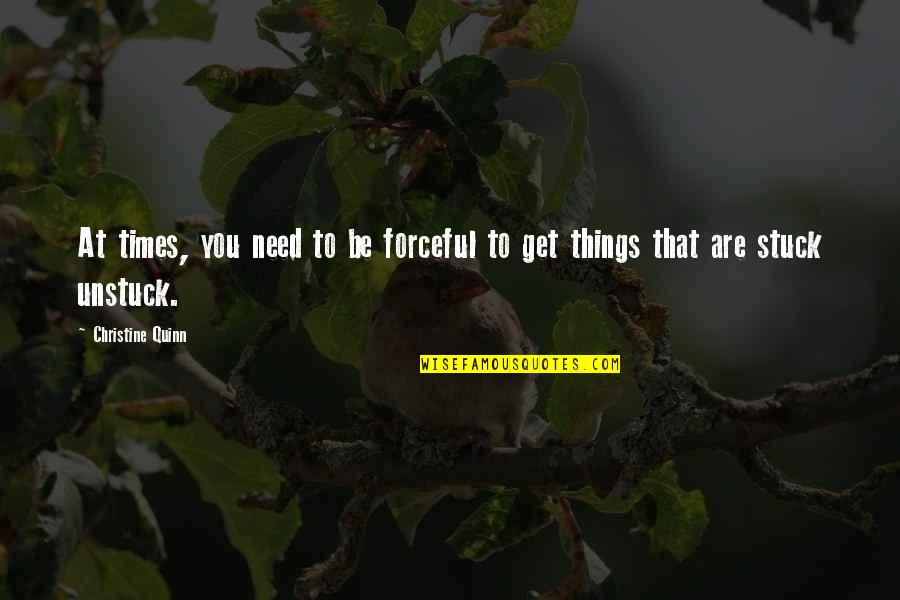 Thanks A Lot Sir Quotes By Christine Quinn: At times, you need to be forceful to Thanks A Lot Sir Quotes By Christine Quinn: At times, you need to be forceful to