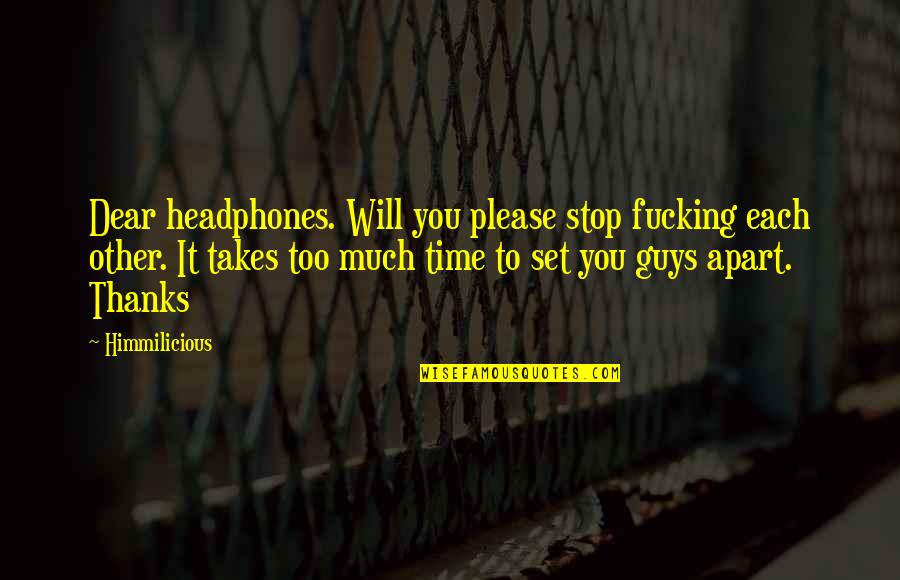 Thanks All Of You Quotes By Himmilicious: Dear headphones. Will you please stop fucking each Thanks All Of You Quotes By Himmilicious: Dear headphones. Will you please stop fucking each