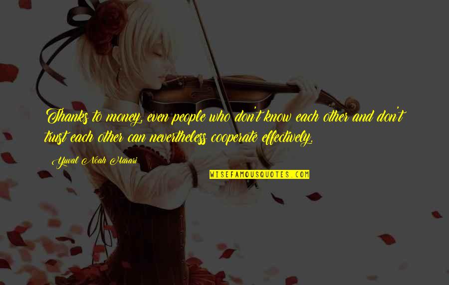 Thanks All Of You Quotes By Yuval Noah Harari: Thanks to money, even people who don't know Thanks All Of You Quotes By Yuval Noah Harari: Thanks to money, even people who don't know