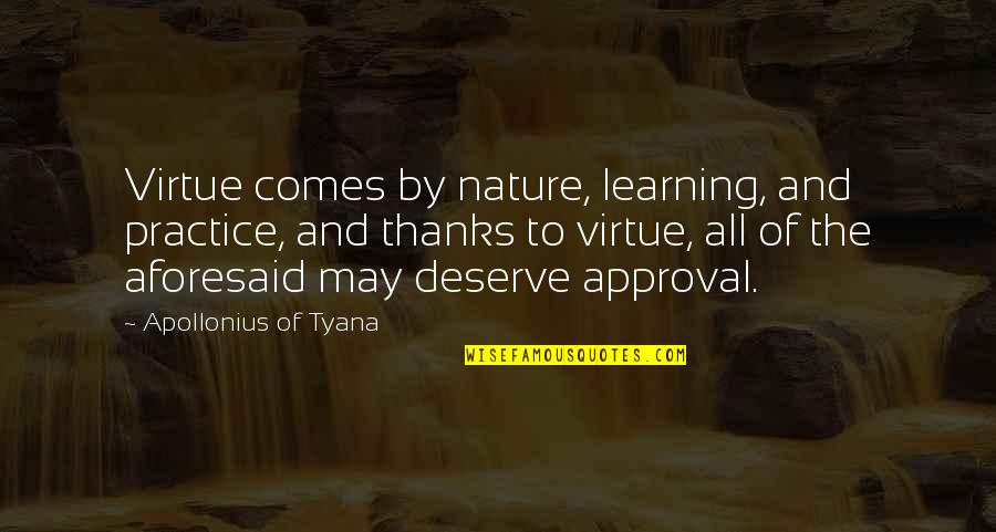 Thanks All Quotes By Apollonius Of Tyana: Virtue comes by nature, learning, and practice, and