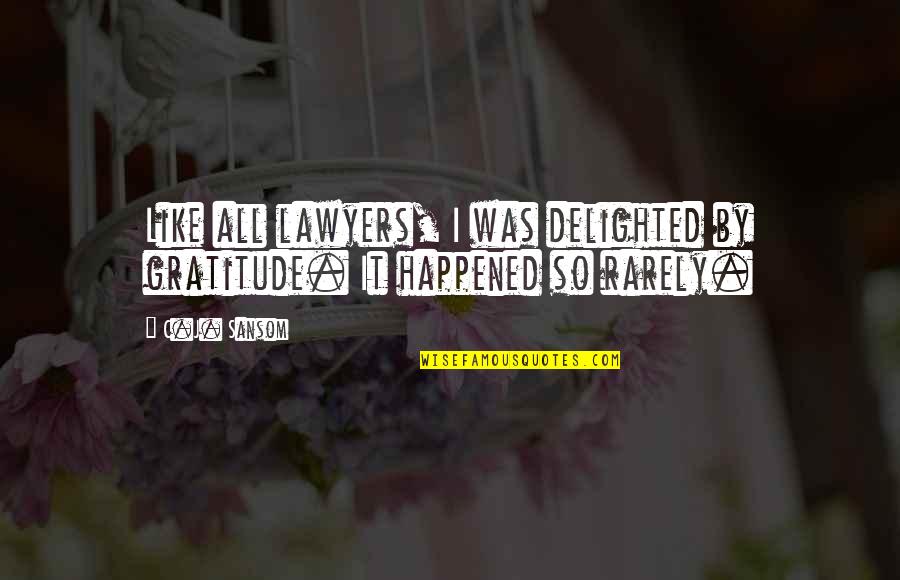 Thanks All Quotes By C.J. Sansom: Like all lawyers, I was delighted by gratitude.