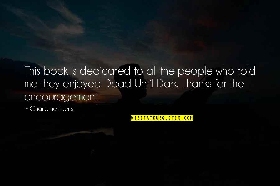 Thanks All Quotes By Charlaine Harris: This book is dedicated to all the people