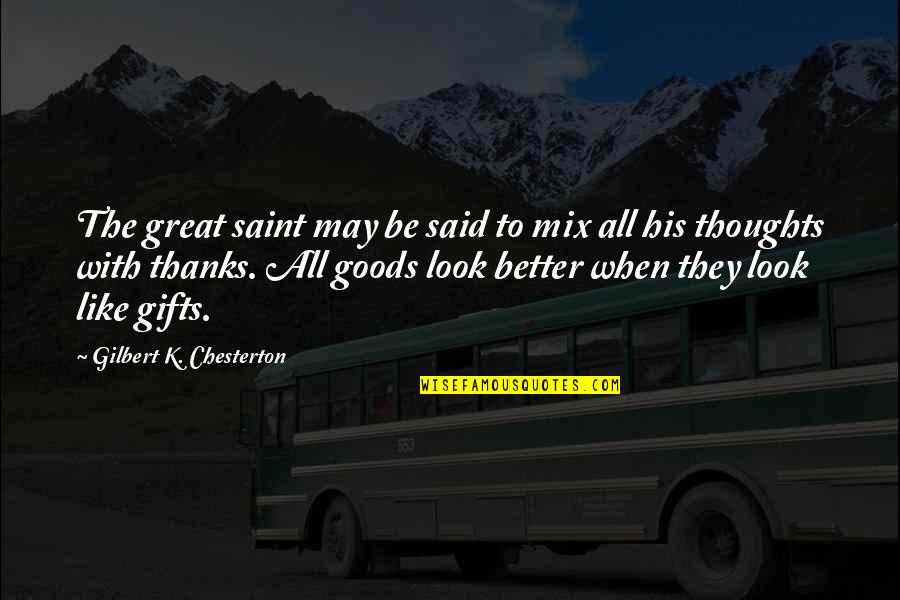 Thanks All Quotes By Gilbert K. Chesterton: The great saint may be said to mix