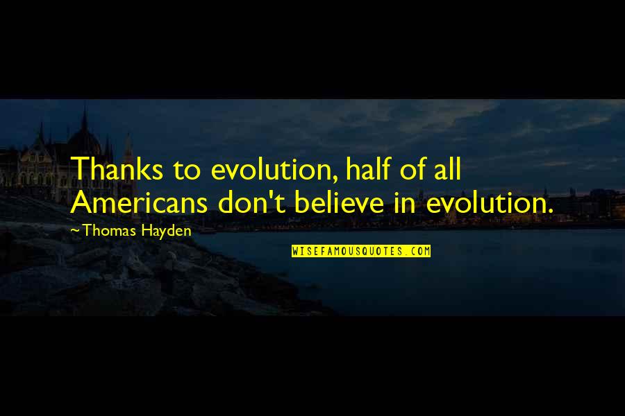 Thanks All Quotes By Thomas Hayden: Thanks to evolution, half of all Americans don't