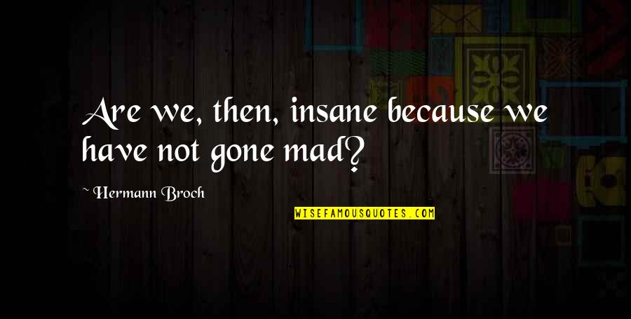 Thanks And Blessings Quotes By Hermann Broch: Are we, then, insane because we have not Thanks And Blessings Quotes By Hermann Broch: Are we, then, insane because we have not