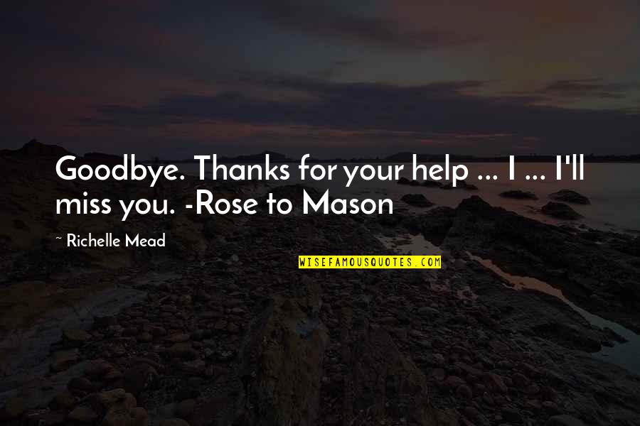 Thanks And Miss You Quotes By Richelle Mead: Goodbye. Thanks for your help ... I ...