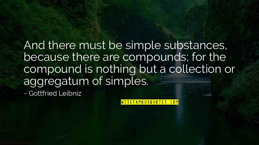 Thanks Colleagues Quotes By Gottfried Leibniz: And there must be simple substances, because there Thanks Colleagues Quotes By Gottfried Leibniz: And there must be simple substances, because there