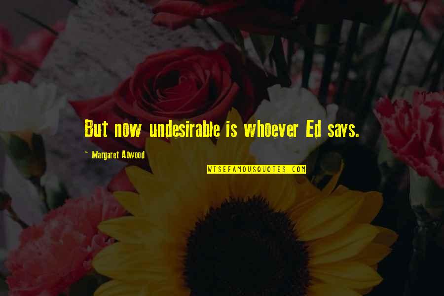 Thanks Condolence Quotes By Margaret Atwood: But now undesirable is whoever Ed says.