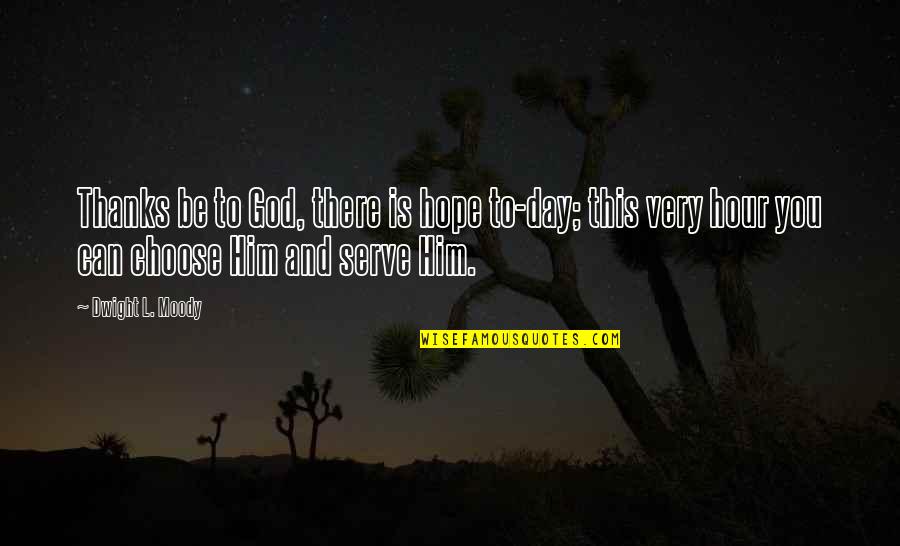 Thanks Day Quotes By Dwight L. Moody: Thanks be to God, there is hope to-day;
