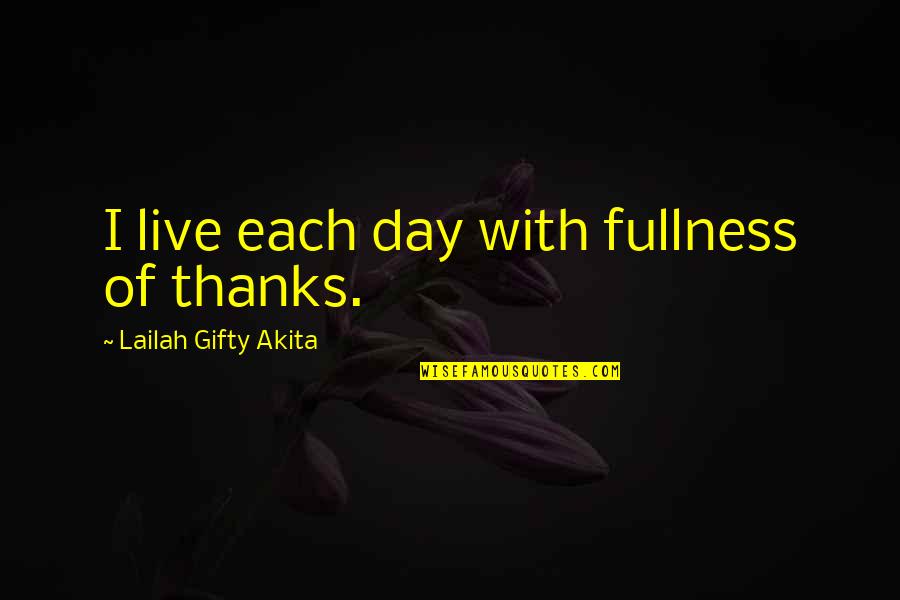 Thanks Day Quotes By Lailah Gifty Akita: I live each day with fullness of thanks.