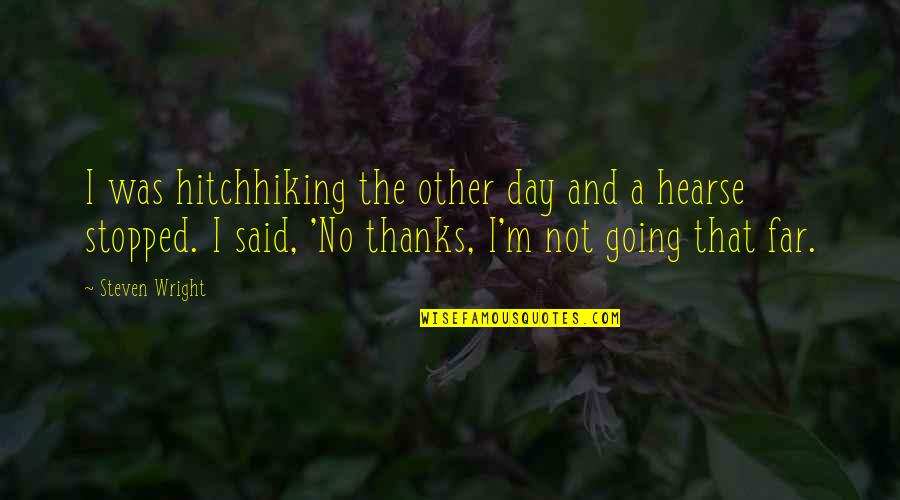 Thanks Day Quotes By Steven Wright: I was hitchhiking the other day and a