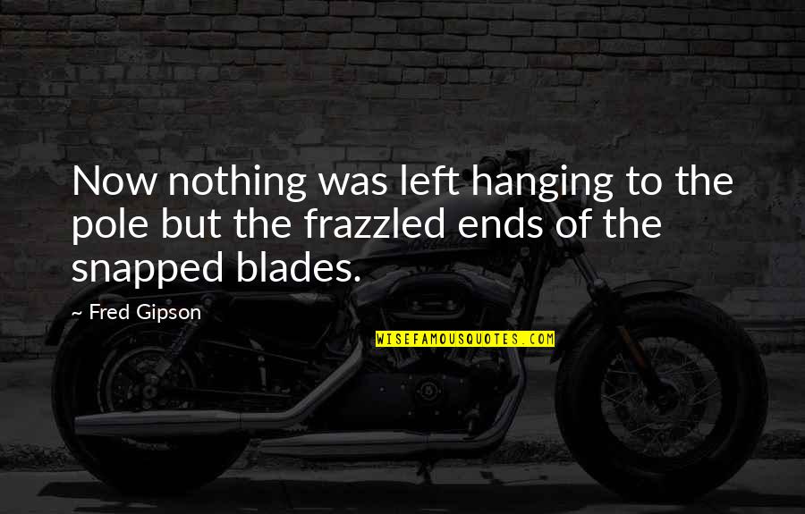 Thanks For 1000 Likes Quotes By Fred Gipson: Now nothing was left hanging to the pole