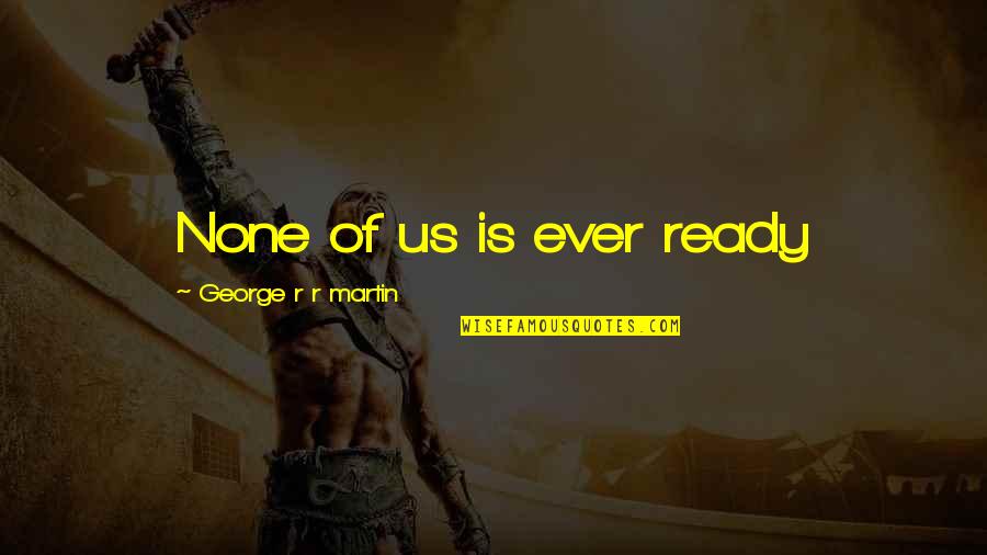 Thanks For A Great Night Quotes By George R R Martin: None of us is ever ready