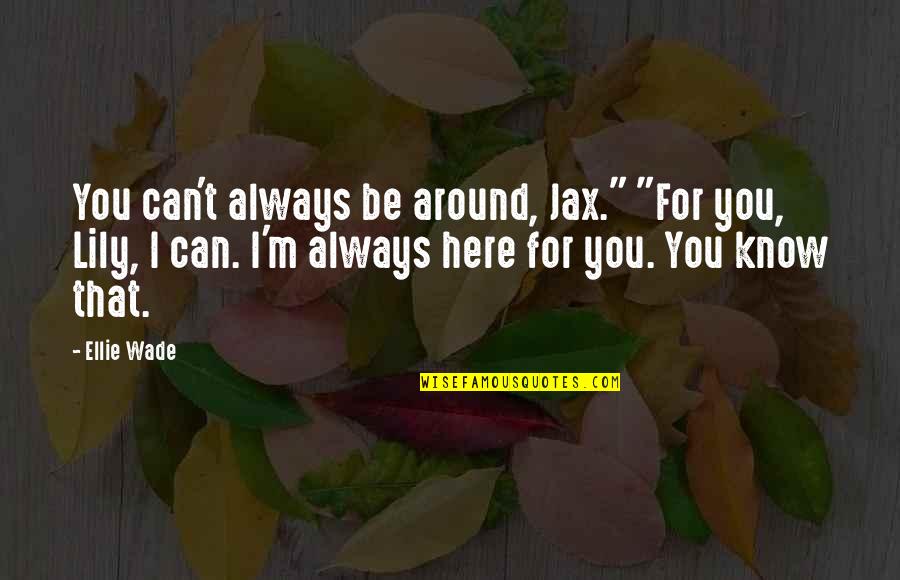 Thanks For Accepting My Love Quotes By Ellie Wade: You can't always be around, Jax." "For you,