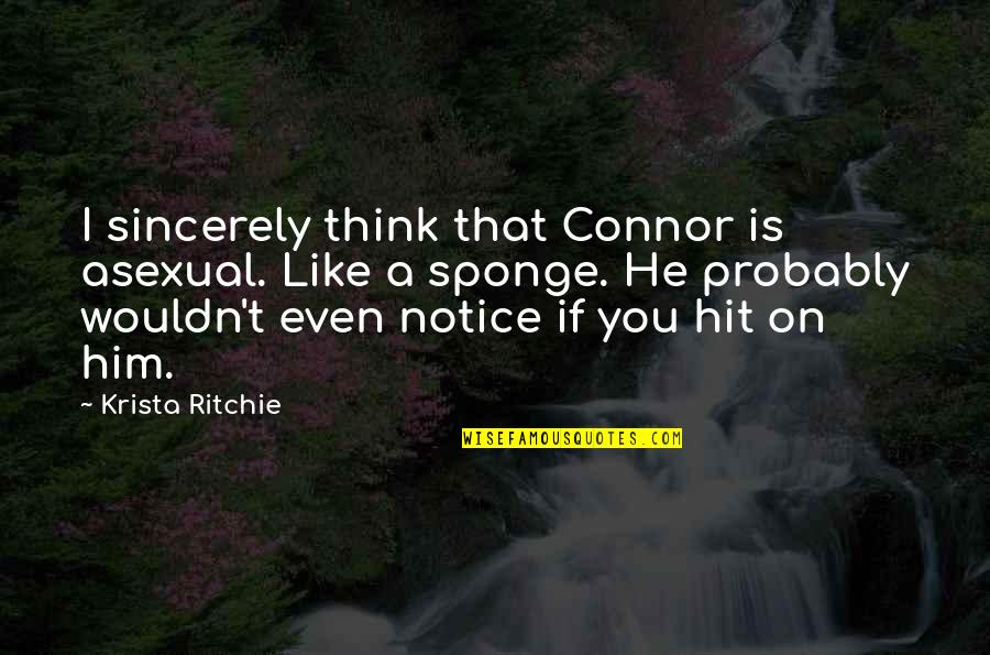 Thanks For Accepting Quotes By Krista Ritchie: I sincerely think that Connor is asexual. Like