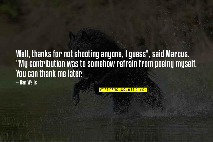 Thanks For All Quotes By Dan Wells: Well, thanks for not shooting anyone, I guess",