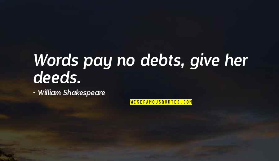 Thanks For Being A Good Friend Quotes By William Shakespeare: Words pay no debts, give her deeds.