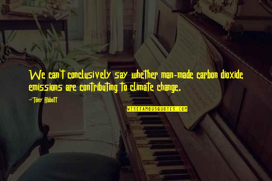 Thanks For Being In My Life I Love You Quotes By Tony Abbott: We can't conclusively say whether man-made carbon dioxide