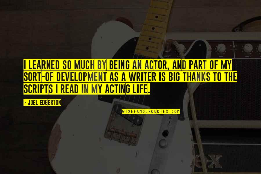 Thanks For Being There In My Life Quotes By Joel Edgerton: I learned so much by being an actor,