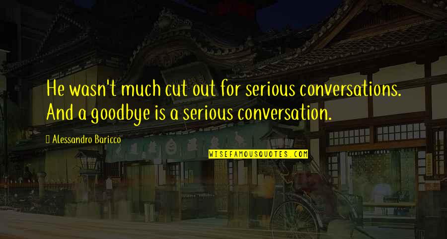 Thanks For Being With Me Always Quotes By Alessandro Baricco: He wasn't much cut out for serious conversations.