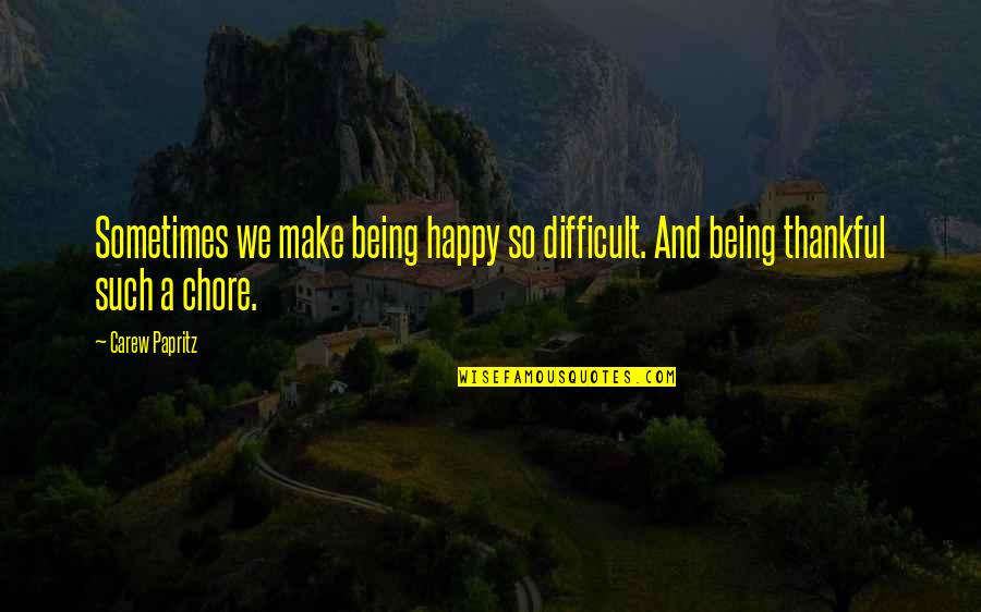 Thanks For Being You Quotes By Carew Papritz: Sometimes we make being happy so difficult. And