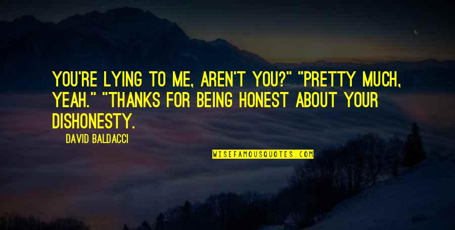 Thanks For Being You Quotes By David Baldacci: You're lying to me, aren't you?" "Pretty much, Thanks For Being You Quotes By David Baldacci: You're lying to me, aren't you?" "Pretty much,