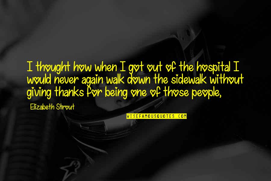 Thanks For Being You Quotes By Elizabeth Strout: I thought how when I got out of Thanks For Being You Quotes By Elizabeth Strout: I thought how when I got out of