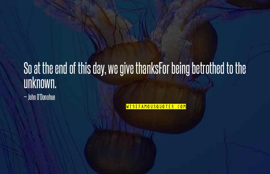 Thanks For Being You Quotes By John O'Donohue: So at the end of this day, we