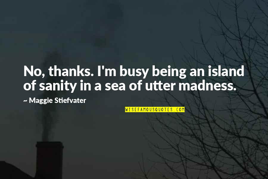 Thanks For Being You Quotes By Maggie Stiefvater: No, thanks. I'm busy being an island of Thanks For Being You Quotes By Maggie Stiefvater: No, thanks. I'm busy being an island of