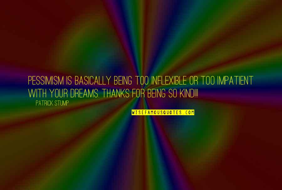 Thanks For Being You Quotes By Patrick Stump: Pessimism is basically being too inflexible or too Thanks For Being You Quotes By Patrick Stump: Pessimism is basically being too inflexible or too