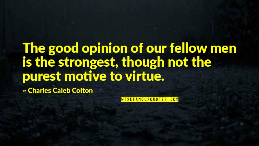 Thanks For Calling Me Back Quotes By Charles Caleb Colton: The good opinion of our fellow men is