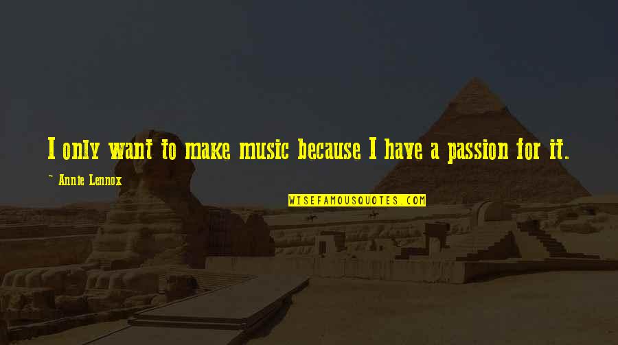 Thanks For Come In My Life Quotes By Annie Lennox: I only want to make music because I