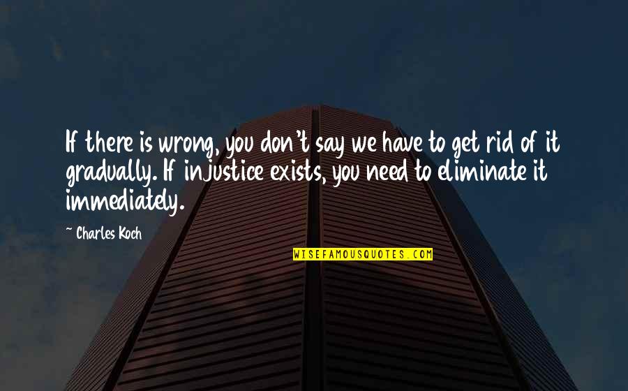 Thanks For Come In My Life Quotes By Charles Koch: If there is wrong, you don't say we