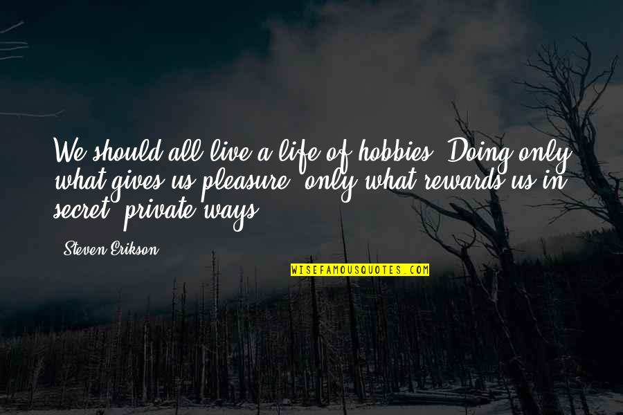 Thanks For Come In My Life Quotes By Steven Erikson: We should all live a life of hobbies.