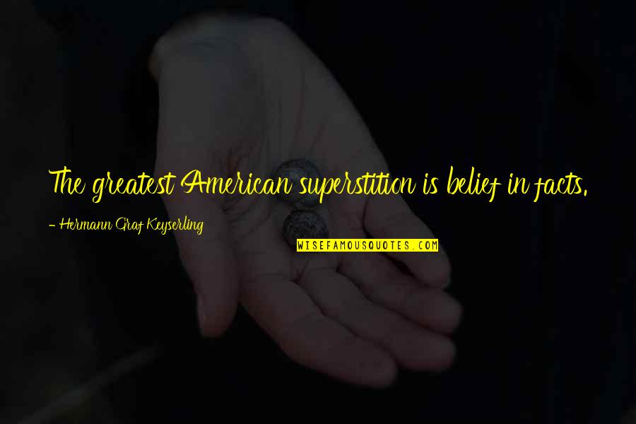 Thanks For Coming Birthday Quotes By Hermann Graf Keyserling: The greatest American superstition is belief in facts.