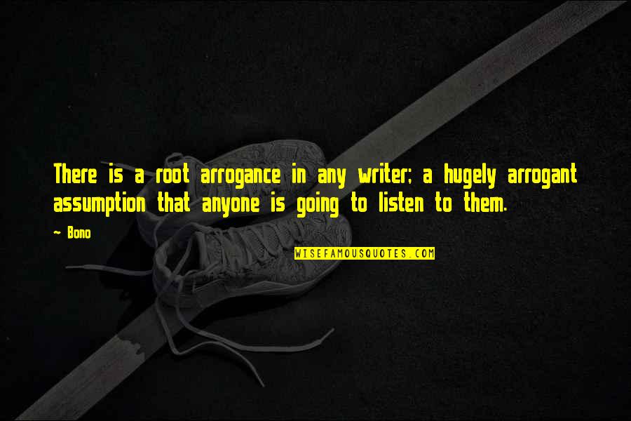 Thanks For Coming Quotes By Bono: There is a root arrogance in any writer;