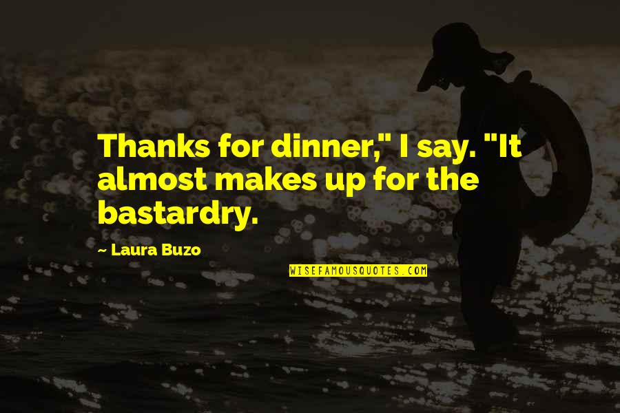 Thanks For Dinner Quotes By Laura Buzo: Thanks for dinner," I say. "It almost makes