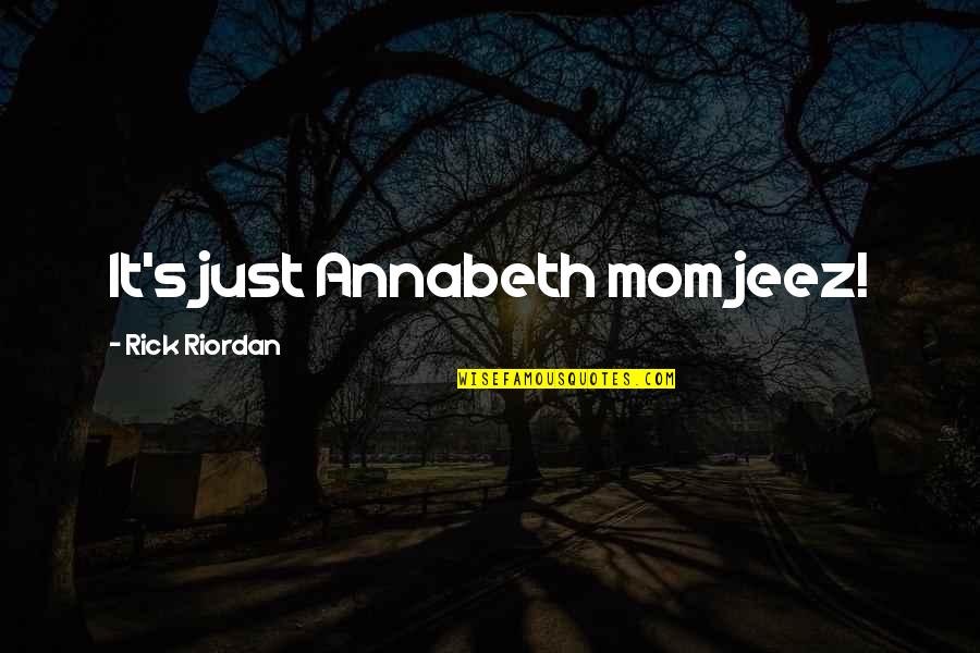 Thanks For Everything Baby Quotes By Rick Riordan: It's just Annabeth mom jeez! Thanks For Everything Baby Quotes By Rick Riordan: It's just Annabeth mom jeez!