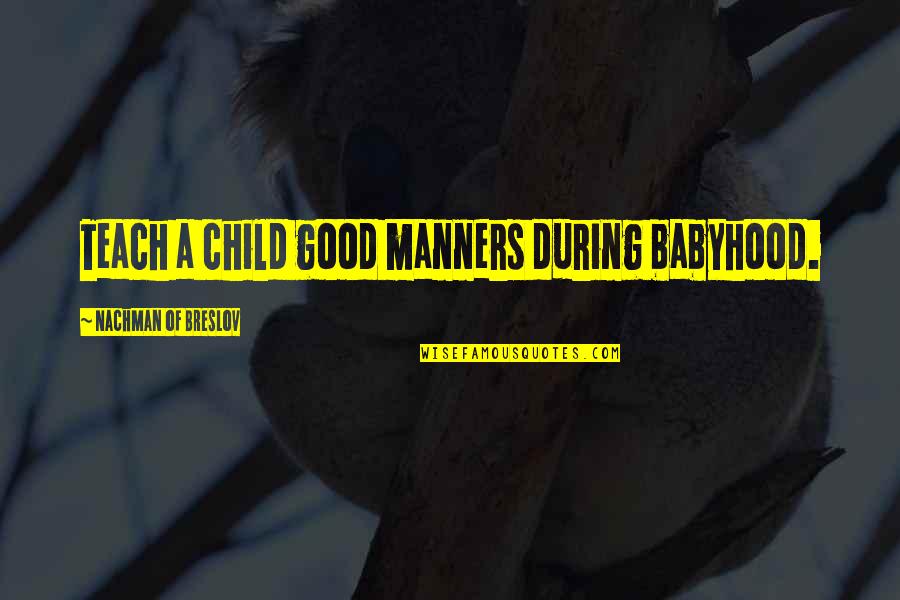 Thanks For Everything Friend Quotes By Nachman Of Breslov: Teach a child good manners during babyhood.