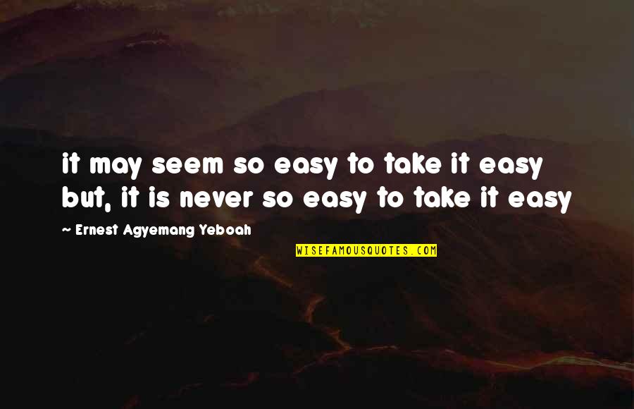 Thanks For Forgetting Me Quotes By Ernest Agyemang Yeboah: it may seem so easy to take it Thanks For Forgetting Me Quotes By Ernest Agyemang Yeboah: it may seem so easy to take it