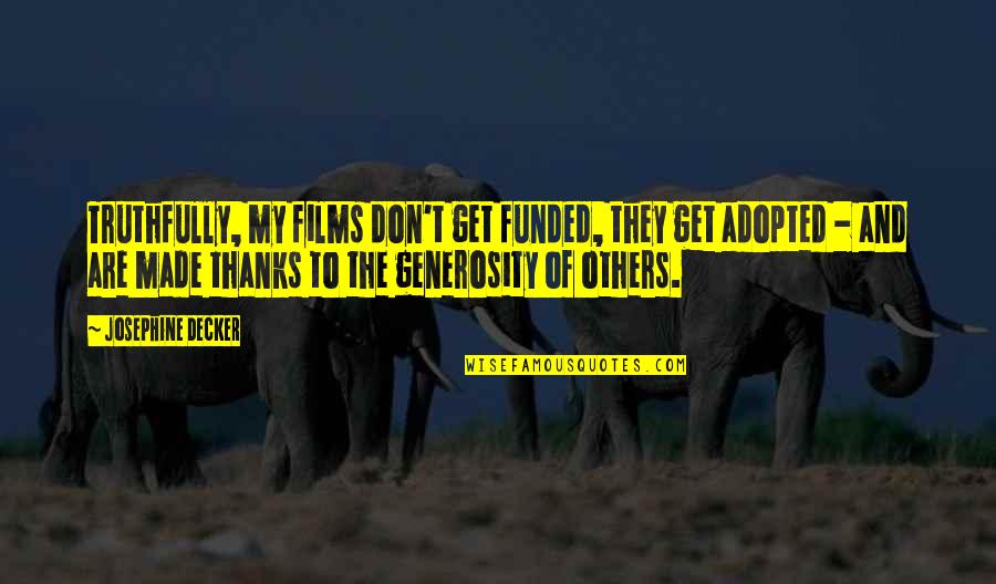 Thanks For Generosity Quotes By Josephine Decker: Truthfully, my films don't get funded, they get