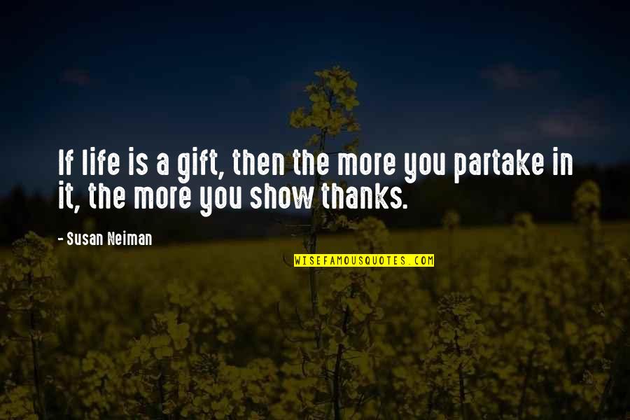 Thanks For Gift Quotes By Susan Neiman: If life is a gift, then the more