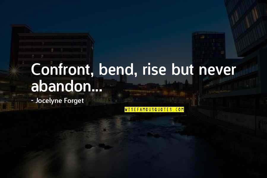 Thanks For Giving Me A Second Chance Quotes By Jocelyne Forget: Confront, bend, rise but never abandon... Thanks For Giving Me A Second Chance Quotes By Jocelyne Forget: Confront, bend, rise but never abandon...