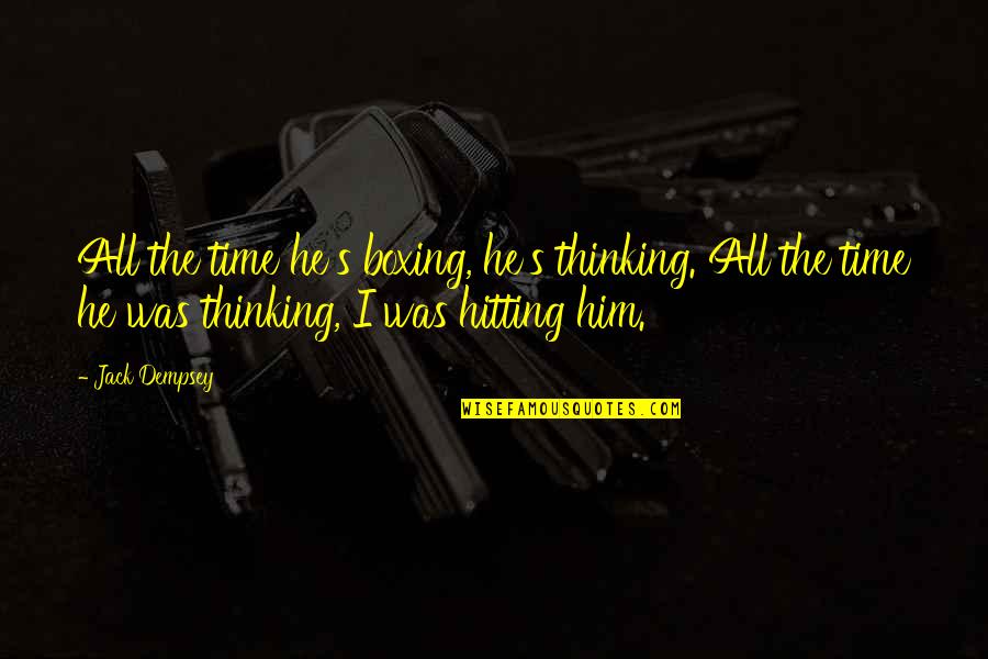 Thanks For Giving Me Time Quotes By Jack Dempsey: All the time he's boxing, he's thinking. All