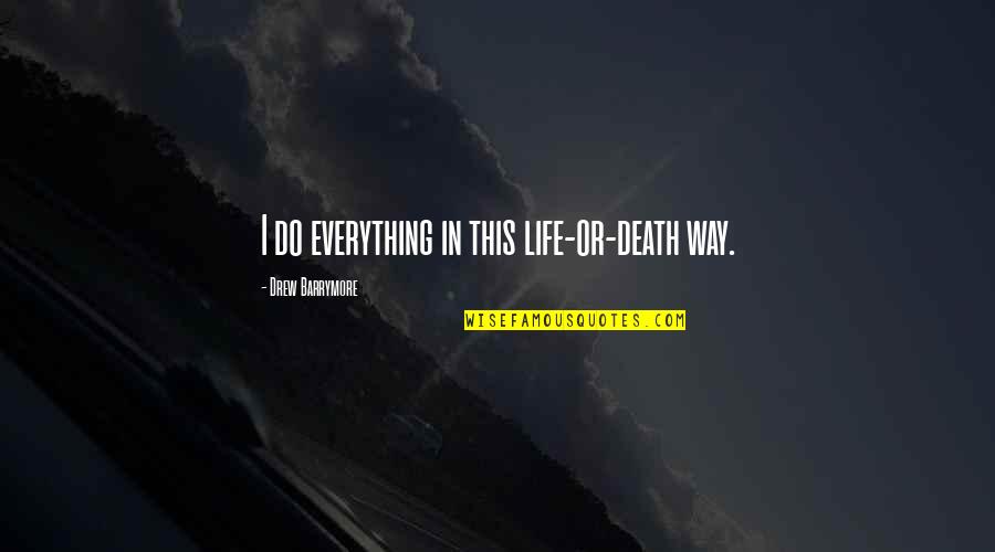 Thanks For Giving Surprise Quotes By Drew Barrymore: I do everything in this life-or-death way.