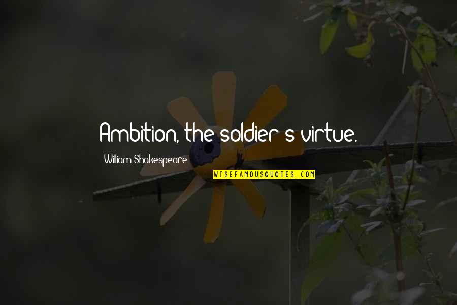 Thanks For Guiding Quotes By William Shakespeare: Ambition, the soldier's virtue. Thanks For Guiding Quotes By William Shakespeare: Ambition, the soldier's virtue.