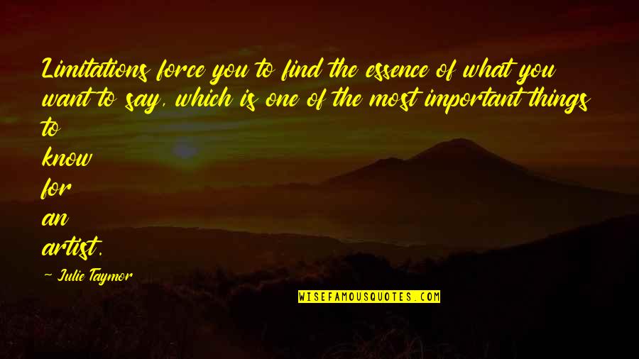 Thanks For Help And Support Quotes By Julie Taymor: Limitations force you to find the essence of Thanks For Help And Support Quotes By Julie Taymor: Limitations force you to find the essence of