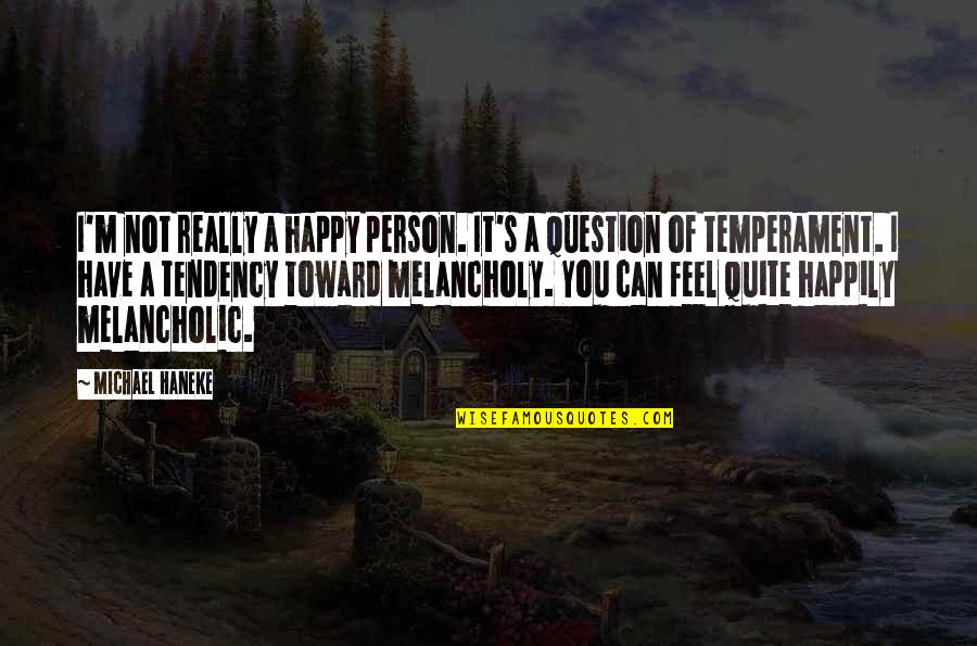Thanks For Help And Support Quotes By Michael Haneke: I'm not really a happy person. It's a Thanks For Help And Support Quotes By Michael Haneke: I'm not really a happy person. It's a