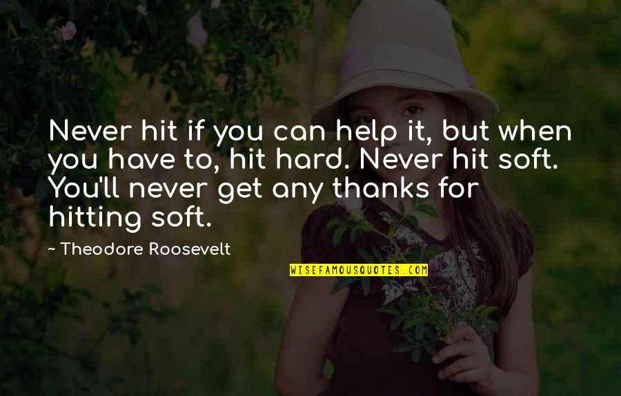 Thanks For Helping Quotes By Theodore Roosevelt: Never hit if you can help it, but