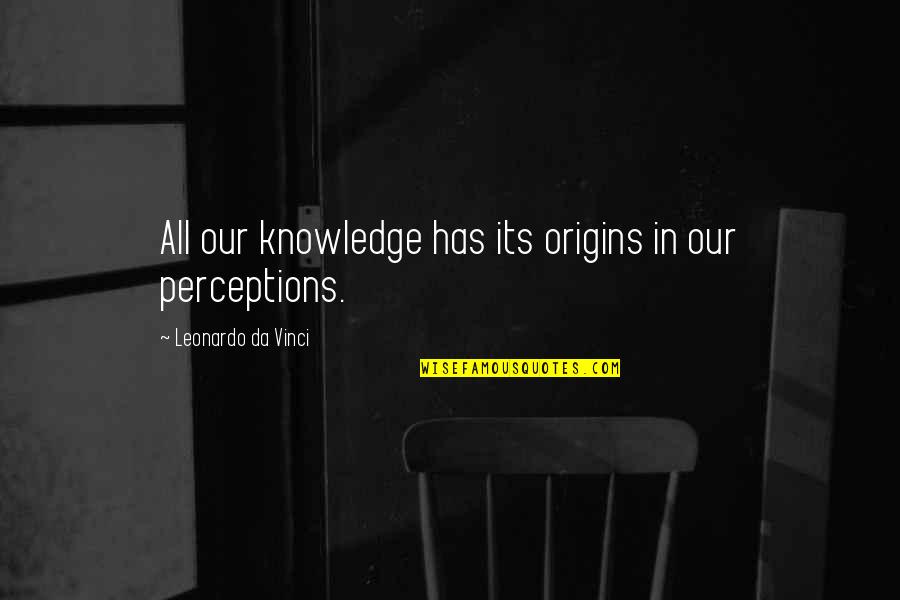 Thanks For Inviting Us Quotes By Leonardo Da Vinci: All our knowledge has its origins in our